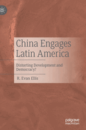 China Engages Latin America: Distorting Development and Democracy?