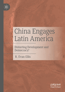 China Engages Latin America: Distorting Development and Democracy?