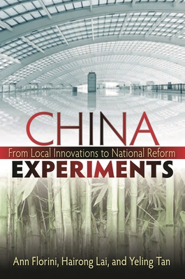China Experiments: From Local Innovations to National Reform - Florini, Ann M, and Lai, Hairong, and Tan, Yeling