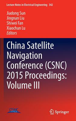 China Satellite Navigation Conference (CSNC) 2015 Proceedings: Volume III - Sun, Jiadong (Editor), and Liu, Jingnan (Editor), and Fan, Shiwei (Editor)