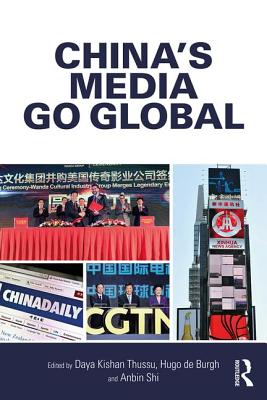 China's Media Go Global - Thussu, Daya Kishan (Editor), and de Burgh, Hugo (Editor), and Shi, Anbin (Editor)