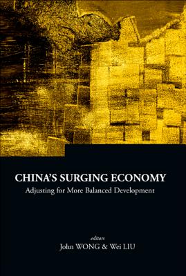 China's Surging Economy: Adjusting for More Balanced Development - Wong, John (Editor), and Liu, Wei (Editor)