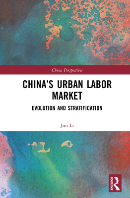 China's Urban Labor Market: Evolution and Stratification - Jun, Li