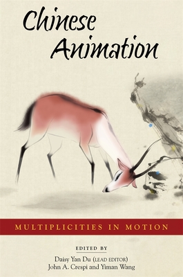 Chinese Animation: Multiplicities in Motion - Du, Daisy Yan (Editor), and Crespi, John A (Editor), and Wang, Yiman (Editor)
