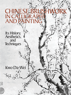 Chinese Brushwork in Calligraphy and Painting: Its History, Aesthetics, and Techniques