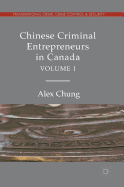 Chinese Criminal Entrepreneurs in Canada, Volume I