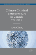 Chinese Criminal Entrepreneurs in Canada, Volume II