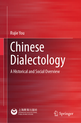 Chinese Dialectology: A Historical and Social Overview - You, Rujie, and Yang, Bei (Translated by), and Leong, Ka Ian (Translated by)