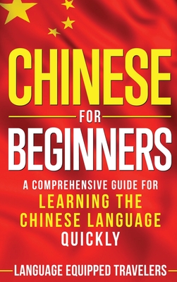Chinese for Beginners: A Comprehensive Guide for Learning the Chinese Language Quickly - Travelers, Language Equipped