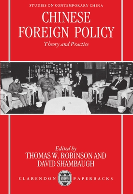Chinese Foreign Policy: Theory and Practice - Robinson, Thomas W (Editor), and Shambaugh, David L (Editor)