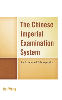 Chinese Imperial Examination System: An Annotated Bibliography - Wang, Rui