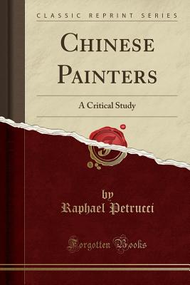 Chinese Painters: A Critical Study (Classic Reprint) - Petrucci, Raphael
