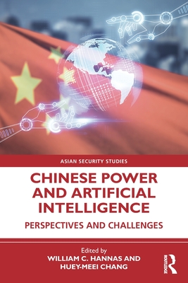 Chinese Power and Artificial Intelligence: Perspectives and Challenges - Hannas, William C (Editor), and Chang, Huey-Meei (Editor)
