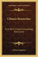 Chinese Researches: First Part, Chinese Chronology & Cycles