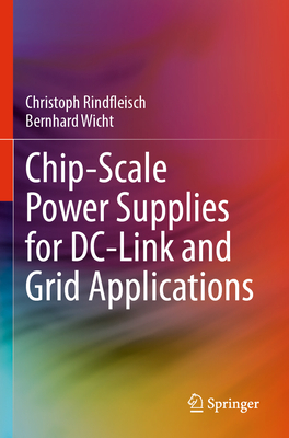 Chip-Scale Power Supplies for DC-Link and Grid Applications - Rindfleisch, Christoph, and Wicht, Bernhard