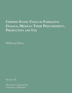 Chipped Stone Tools in Formative Oaxaca, Mexico: Their Procurement, Production and Use: Volume 20