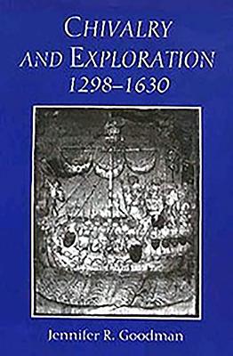 Chivalry and Exploration, 1298-1630 - Goodman, Jennifer R