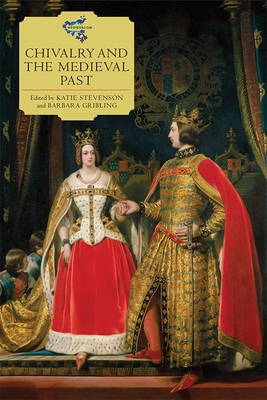 Chivalry and the Medieval Past - Stevenson, Katie (Contributions by), and Gribling, Barbara (Contributions by), and Allan, David W (Contributions by)