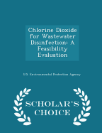 Chlorine Dioxide for Wastewater Disinfection: A Feasibility Evaluation - Scholar's Choice Edition