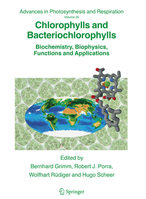 Chlorophylls and Bacteriochlorophylls: Biochemistry, Biophysics, Functions and Applications - Grimm, Bernhard (Editor), and Porra, Robert J. (Editor), and R�diger, Wolfhart (Editor)