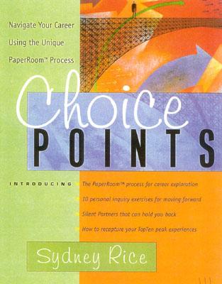 Choice Points: Navigate Your Career Using the Unique PaperRoom Process - Rice, Sydney