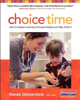 Choice Time: How to Deepen Learning Through Inquiry and Play, Prek-2 - Collins, Kathy, and Dinnerstein, Renee