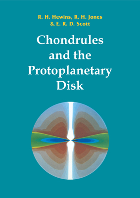 Chondrules and the Protoplanetary Disk - Hewins, R. H. (Editor), and Jones, Rhian (Editor), and Scott, Ed (Editor)