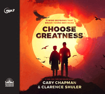 Choose Greatness: 11 Wise Decisions That Brave Young Men Make