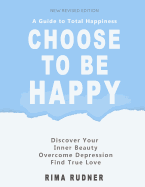 Choose to Be Happy: A Guide to Total Happiness