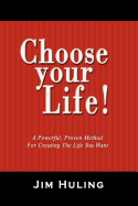 Choose Your Life!: A Powerful, Proven Method for Creating the Life You Want