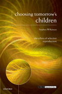 Choosing Tomorrow's Children: The Ethics of Selective Reproduction