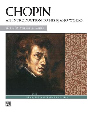 Chopin -- An Introduction to His Piano Works - Chopin, Fr�d�ric (Composer), and Palmer, Willard A (Composer)