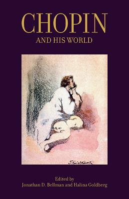 Chopin and His World - Bellman, Jonathan D (Editor), and Goldberg, Halina (Editor)