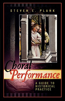 Choral Performance: A Guide to Historical Practice - Plank, Steven E