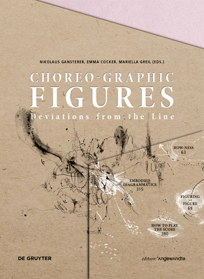 Choreo-Graphic Figures: Deviations from the Line - Gansterer, Nikolaus (Editor), and Cocker, Emma (Editor), and Greil, Mariella (Editor)