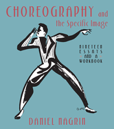 Choreography and the Specific Image: Nineteen Essays and a Workbook