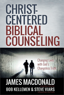 Christ-Centered Biblical Counseling: Changing Lives with God's Changeless Truth