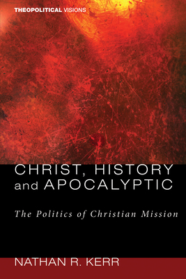 Christ, History and Apocalyptic - Kerr, Nathan R