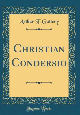Christian Condersio (Classic Reprint) - Guttery, Arthur T