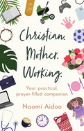 Christian. Mother. Working: Your practical, prayer-filled companion