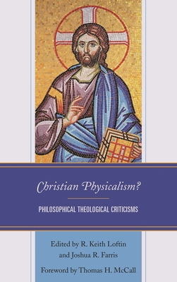 Christian Physicalism?: Philosophical Theological Criticisms - Loftin, R. Keith (Contributions by), and McCall, Thomas (Foreword by), and Atkinson, Thomas (Contributions by)