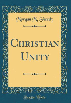 Christian Unity (Classic Reprint) - Sheedy, Morgan M