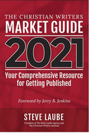 Christian Writers Market Guide - 2021 Edition: Your Comprehensive Resource for Getting Published