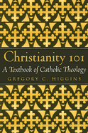 Christianity 101: A Textbook of Catholic Theology