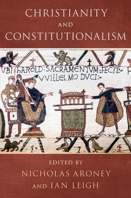 Christianity and Constitutionalism - Aroney, Nicholas (Editor), and Leigh, Ian (Editor)