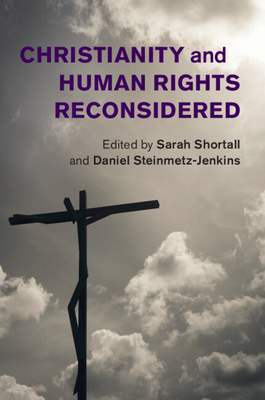 Christianity and Human Rights Reconsidered - Shortall, Sarah (Editor), and Steinmetz-Jenkins, Daniel (Editor)