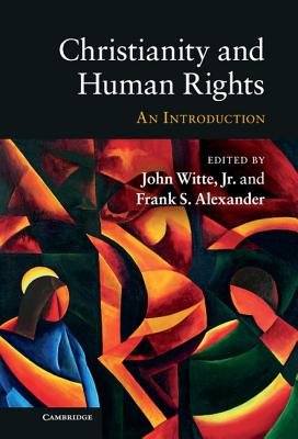 Christianity and Human Rights - Witte Jr, John (Editor), and Witte, John, Jr. (Editor), and Alexander, Frank S, Professor (Editor)