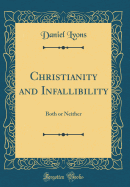 Christianity and Infallibility: Both or Neither (Classic Reprint)