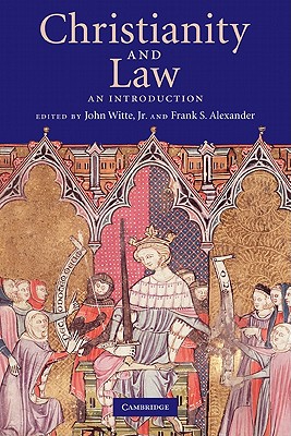 Christianity and Law: An Introduction - Witte Jr, John (Editor), and Witte, John, Jr. (Editor), and Alexander, Frank S, Professor (Editor)