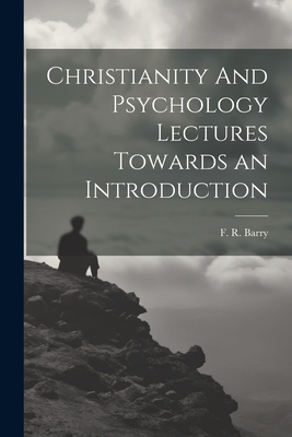 Christianity And Psychology Lectures Towards an Introduction - Barry, F R